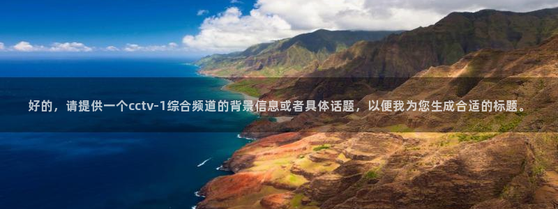 蜘蛛足球：好的，请提供一个cctv-1综合频道的背景信息或者具体话题，以便我为您生成合适的标题。