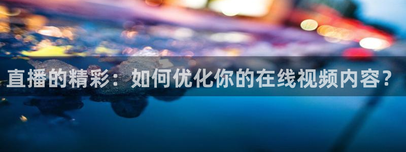 nba蜘蛛：直播的精彩：如何优化你的在线视频内容？